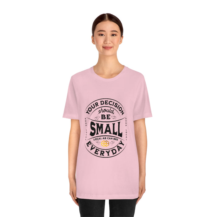 Unisex Short Sleeve Tee - "Your Decision Should Be Small Everyday"™